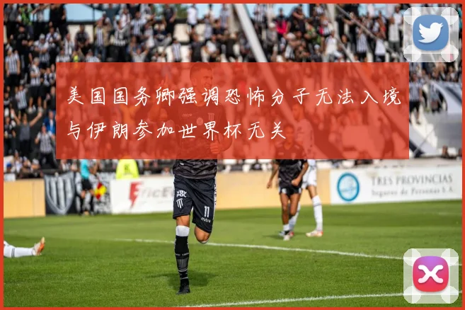美国国务卿强调恐怖分子无法入境与伊朗参加世界杯无关