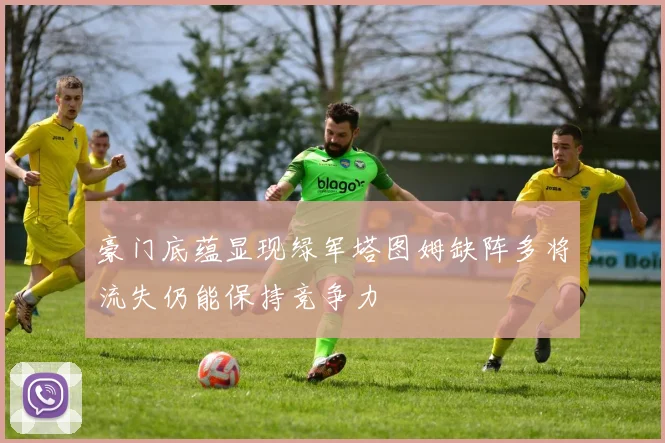 豪门底蕴显现绿军塔图姆缺阵多将流失仍能保持竞争力