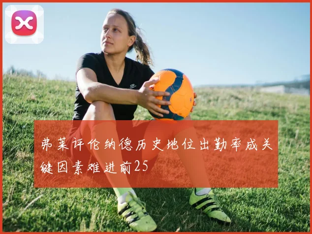 弗莱评伦纳德历史地位出勤率成关键因素难进前25